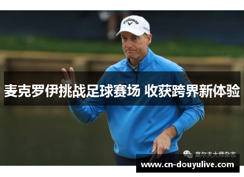 麦克罗伊挑战足球赛场 收获跨界新体验