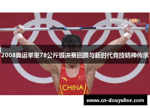 2008奥运举重78公斤级决赛回顾与新时代竞技精神传承
