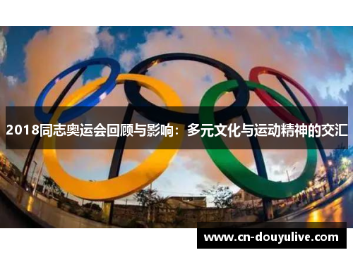 2018同志奥运会回顾与影响：多元文化与运动精神的交汇